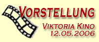Vorführung Viktoria Kino am 12.05.2006